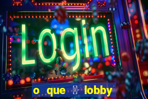 o que 茅 lobby no jogo