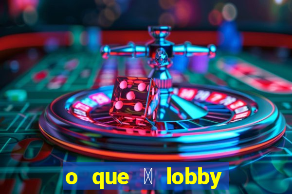 o que 茅 lobby no jogo