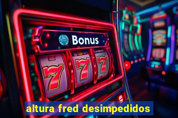 altura fred desimpedidos