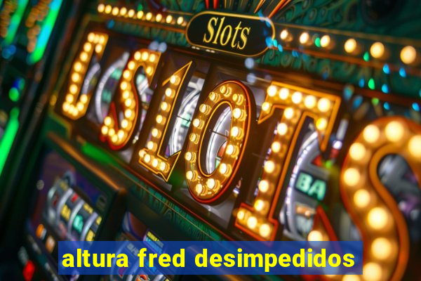 altura fred desimpedidos