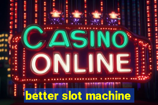 better slot machine