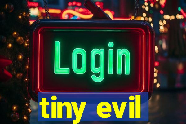 tiny evil