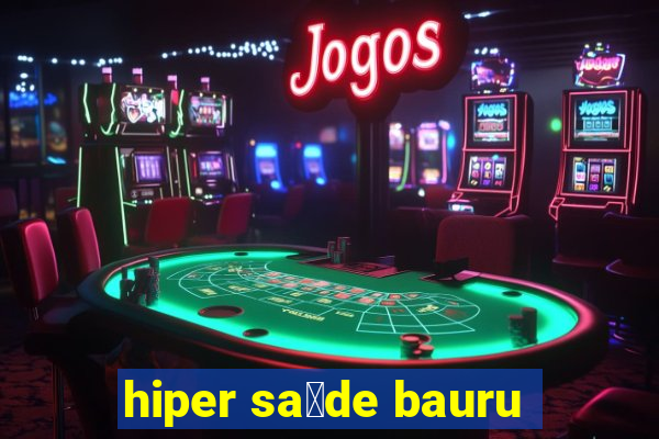 hiper sa煤de bauru