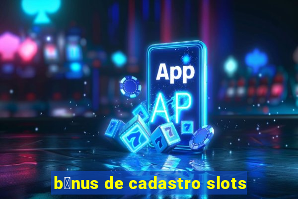 b么nus de cadastro slots