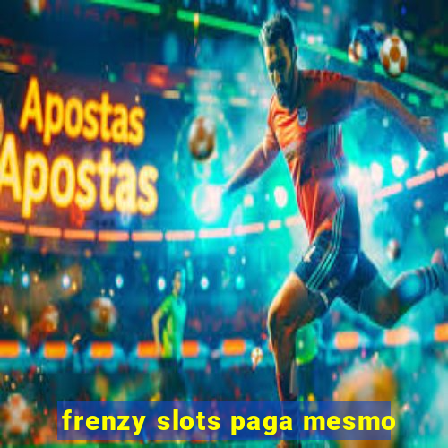 frenzy slots paga mesmo