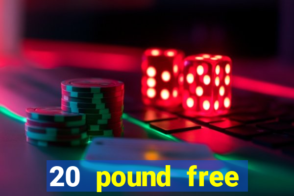 20 pound free casino no deposit