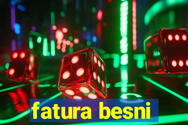 fatura besni