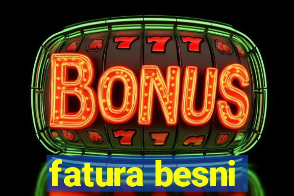 fatura besni