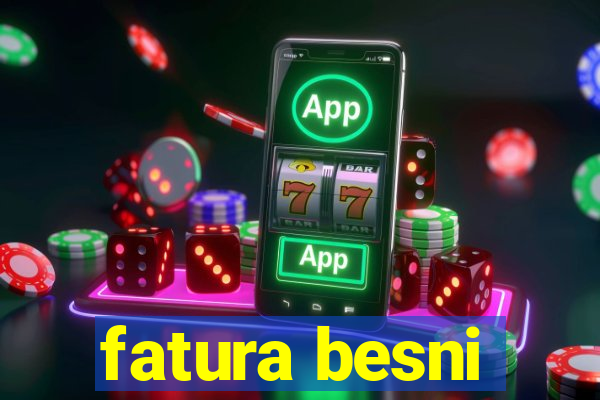 fatura besni