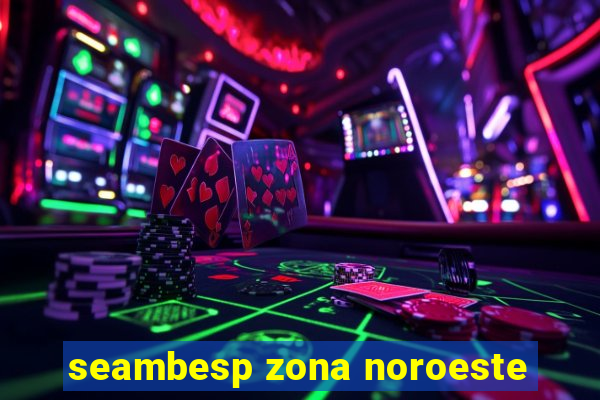 seambesp zona noroeste