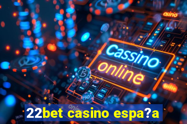 22bet casino espa?a