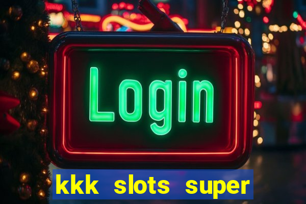 kkk slots super 777 jogo