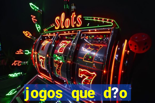 jogos que d?o dinheiro de gra?a