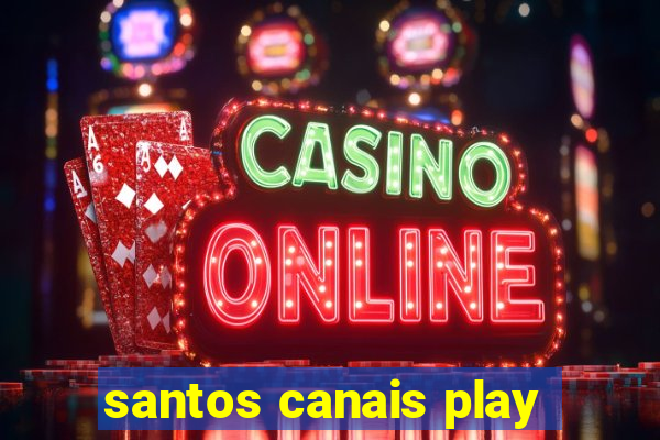 santos canais play