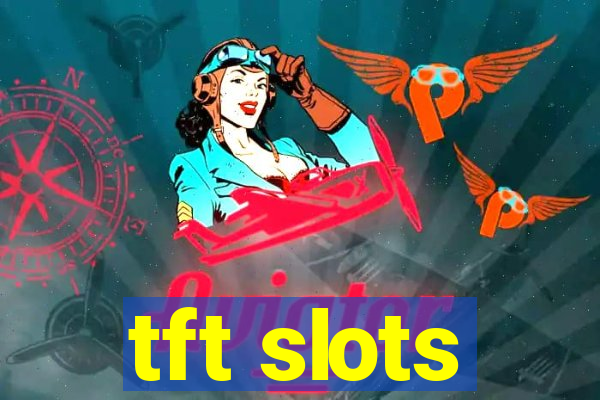 tft slots