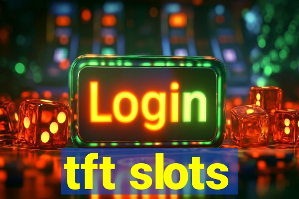 tft slots