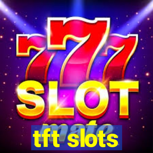 tft slots