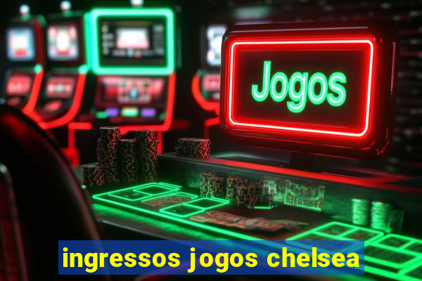 ingressos jogos chelsea