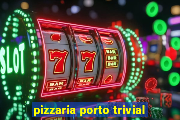 pizzaria porto trivial