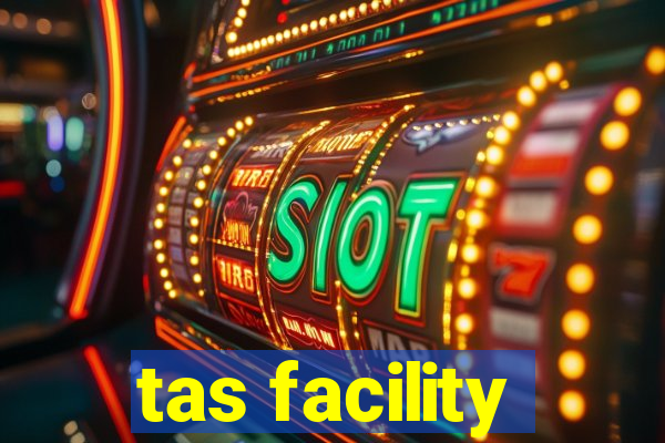 tas facility