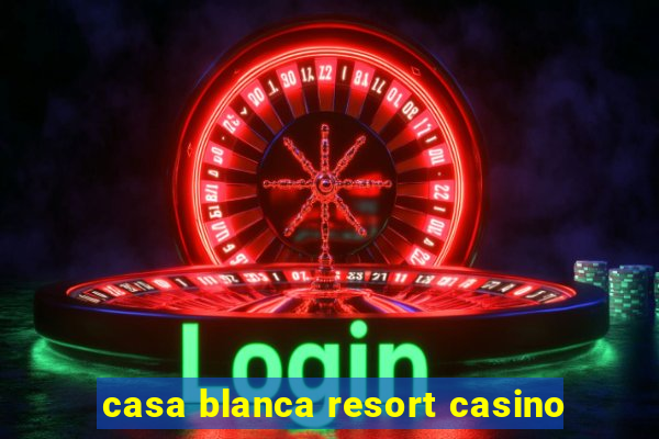 casa blanca resort casino