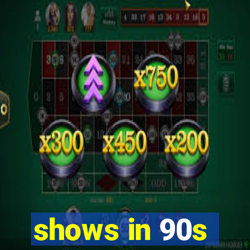 shows in 90s