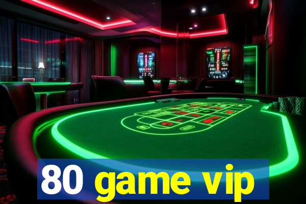 80 game vip