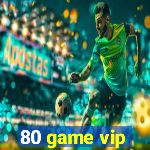 80 game vip