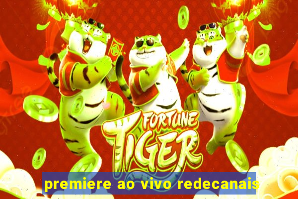 premiere ao vivo redecanais