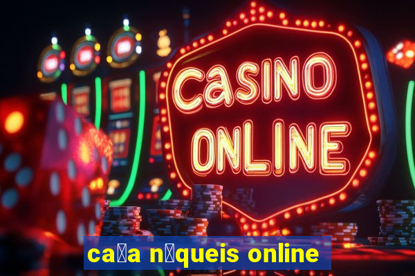 ca莽a n铆queis online