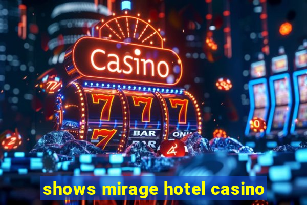 shows mirage hotel casino