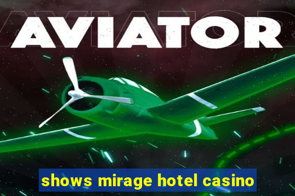 shows mirage hotel casino