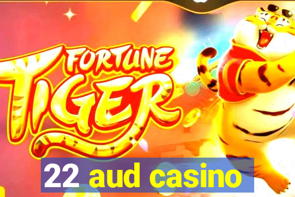 22 aud casino