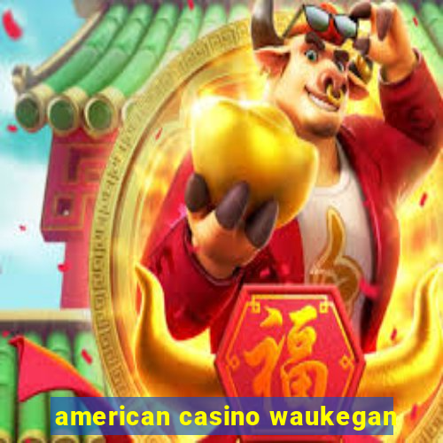 american casino waukegan