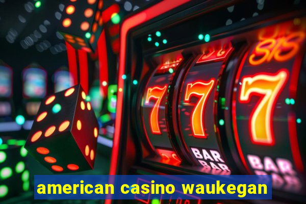 american casino waukegan