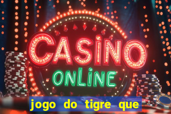 jogo do tigre que ganha dinheiro sem deposito