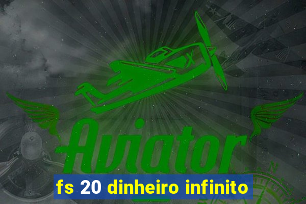 fs 20 dinheiro infinito