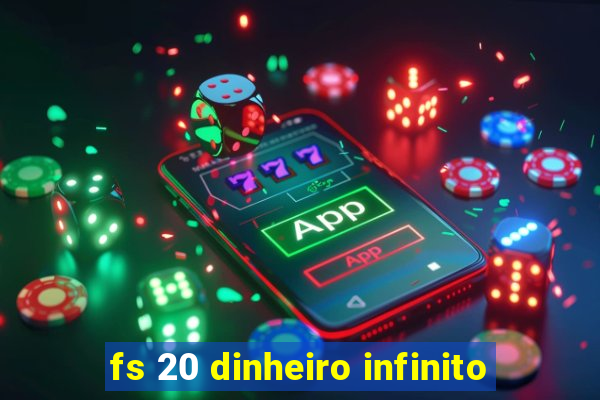 fs 20 dinheiro infinito