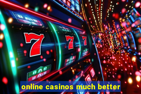 online casinos much better