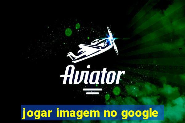 jogar imagem no google