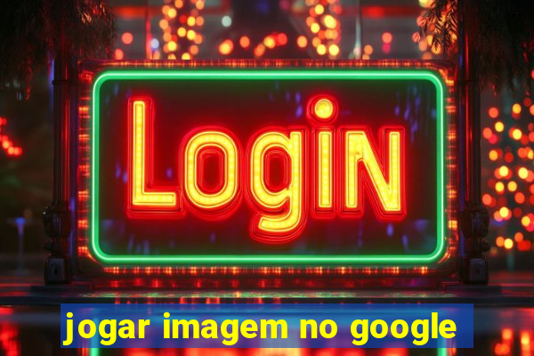 jogar imagem no google