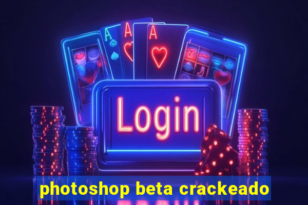 photoshop beta crackeado