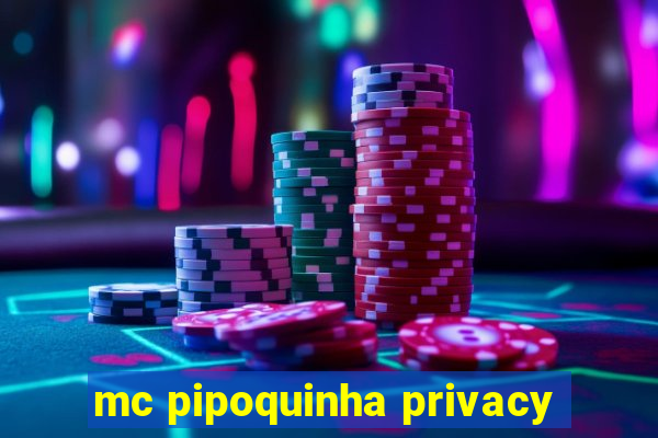 mc pipoquinha privacy