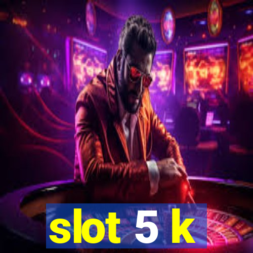 slot 5 k