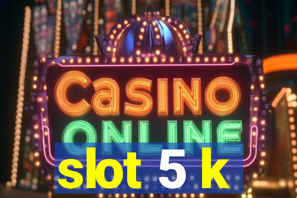 slot 5 k