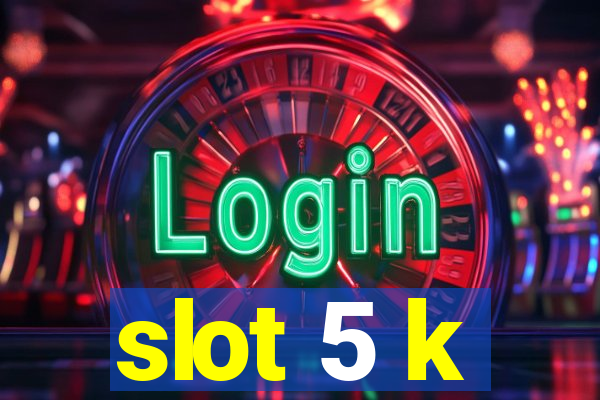 slot 5 k