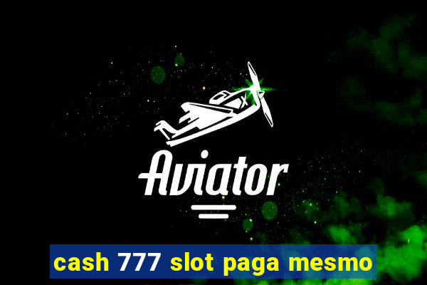 cash 777 slot paga mesmo