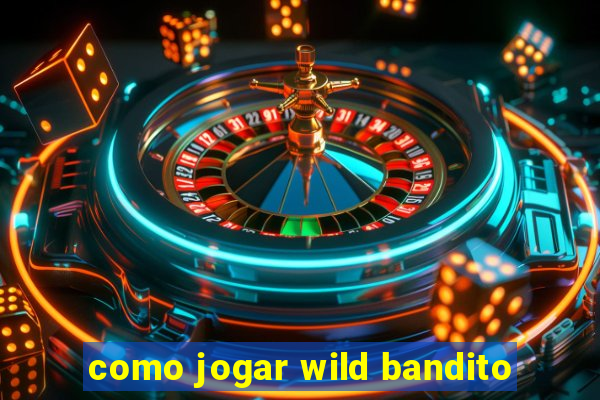 como jogar wild bandito