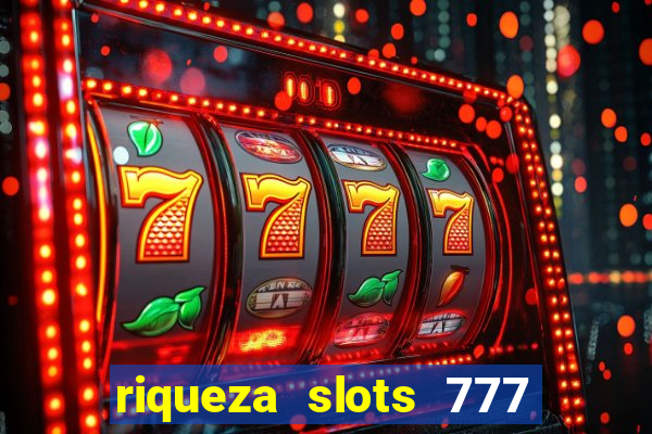 riqueza slots 777 paga mesmo