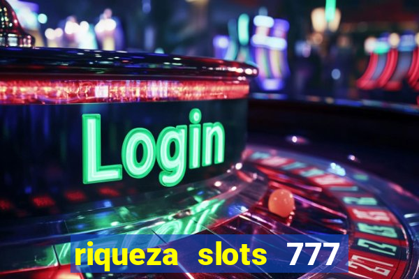 riqueza slots 777 paga mesmo